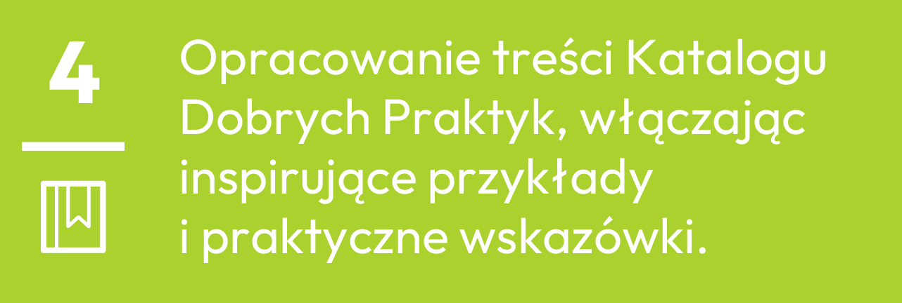 4.	Opracowanie treści Katalogu Dobrych Praktyk, włączając inspirujące przykłady i praktyczne wskaz&oacute;wki.