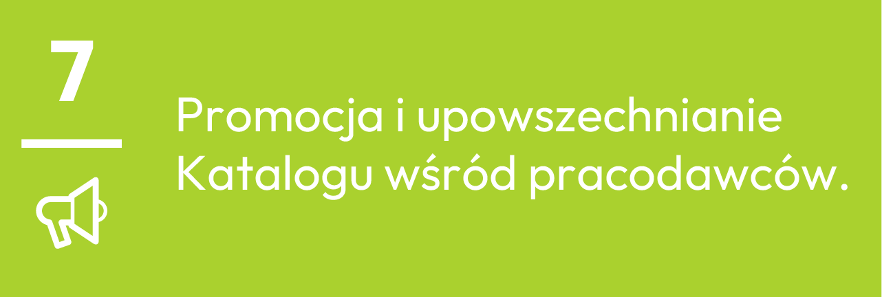 7.	Promocja i upowszechnianie Katalogu wśr&oacute;d pracodawc&oacute;w.